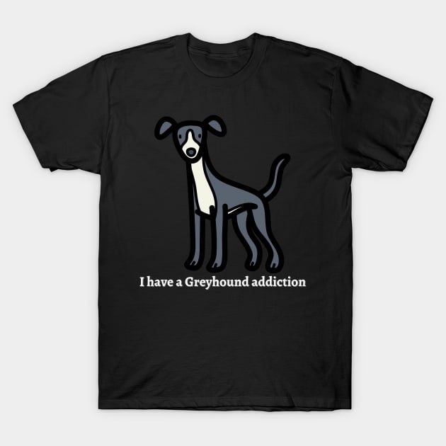 I Have A Greyhound Addiction T-Shirt by greygoodz